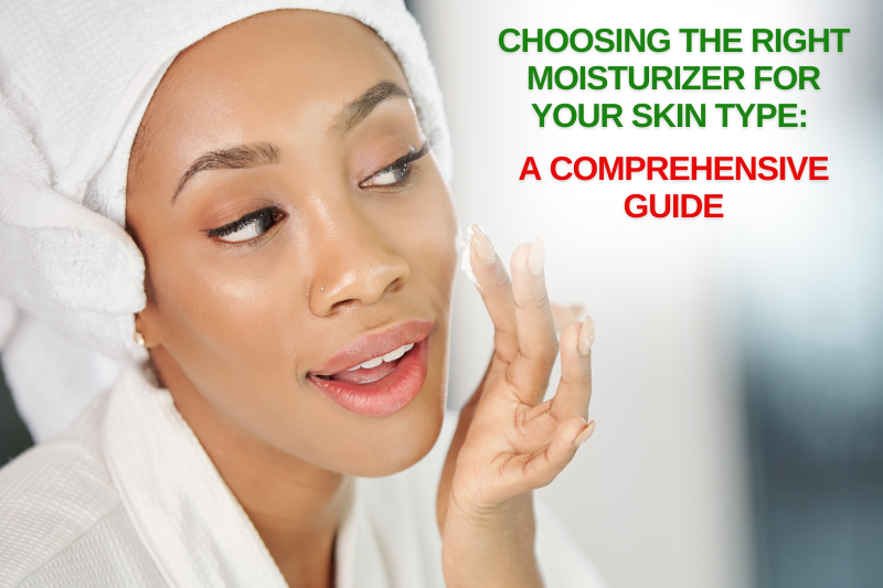 Choosing the Right Moisturizer for Your Skin Type A Comprehensive Guide